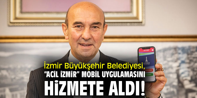 İzmir Büyükşehir Belediyesi, “Acil İzmir” mobil uygulamasını hizmete aldı!