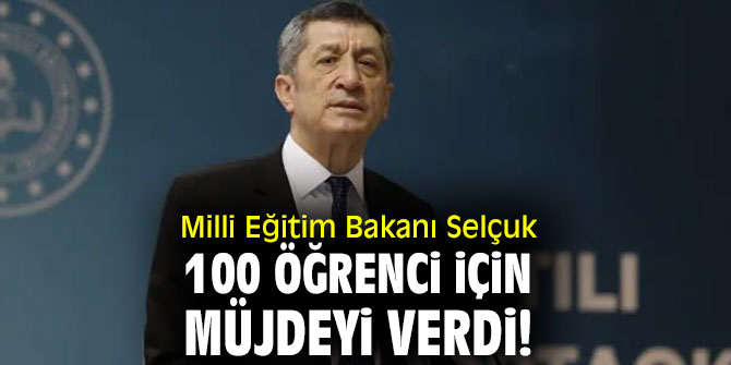 Bakan Selçuk 100 öğrenci için müjdeyi verdi!