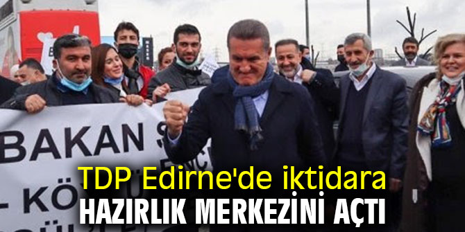 TDP Edirne'de iktidara hazırlık merkezini açtı