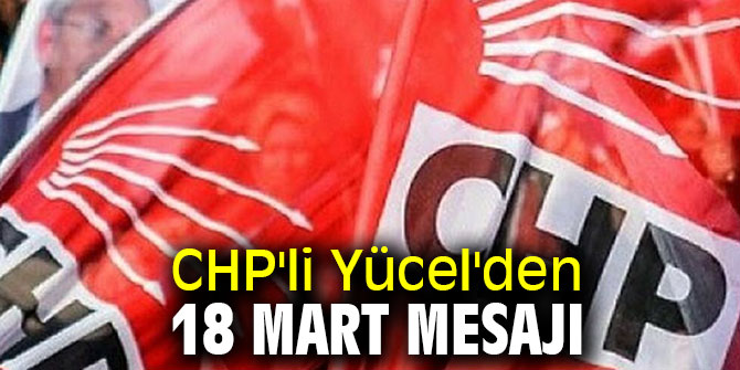 CHP'li Yücel'den 18 Mart mesajı
