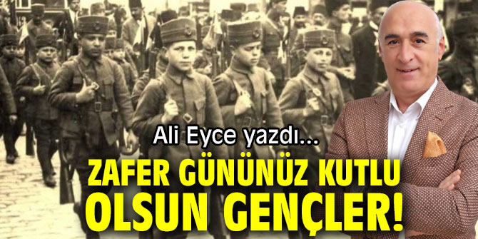 ZAFER GÜNÜNÜZ KUTLU OLSUN GENÇLER!