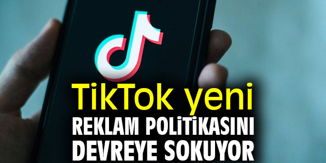 TikTok reklam politikası, 15 Nisan’da değişecek