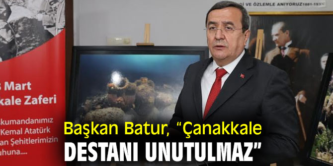 Başkan Batur, “Çanakkale destanı unutulmaz”