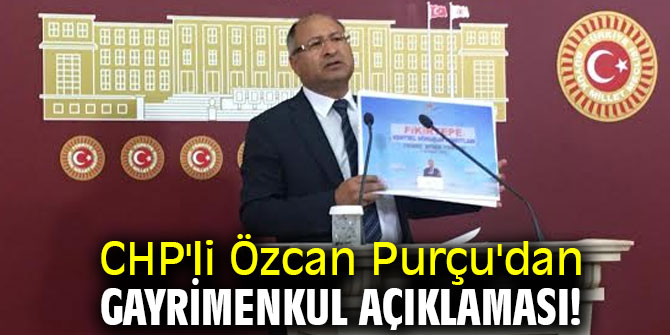 CHP'li Purçu'dan gayrimenkul açıklaması!