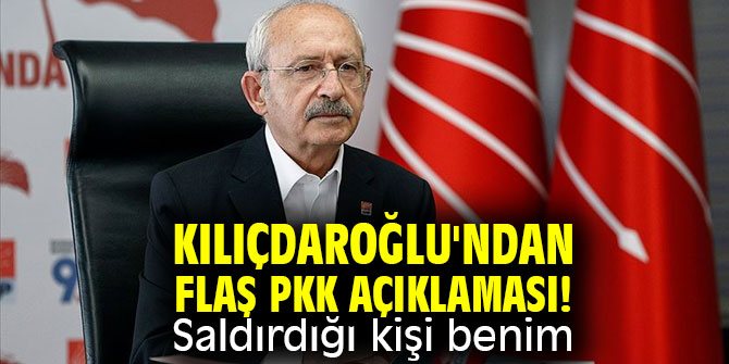 Kılıçdaroğlu'ndan flaş PKK açıklaması! Saldırdığı kişi benim