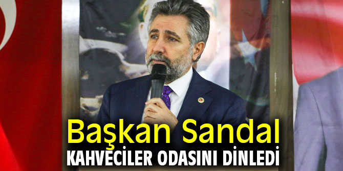 Başkan Sandal Kahveciler Odasını dinledi