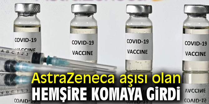 AstraZeneca aşısı olan hemşire komaya girdi