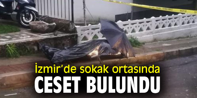 İzmir’de sokak ortasında erkek şahsa ait ceset bulundu