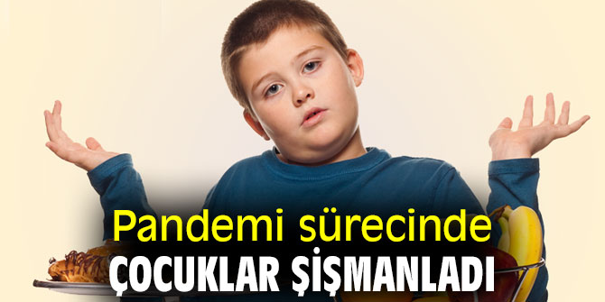 Uzmanı açıkladı! Pandemi sürecinde çocuklar şişmanladı