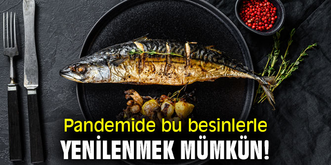 Pandemide bu besinlerle yenilenin