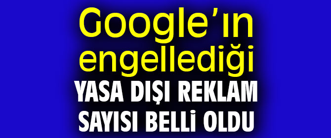 Google, yasa dışı reklamlara göz açtırmıyor