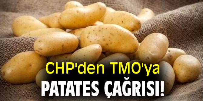 CHP'den TMO'ya patates çağrısı!