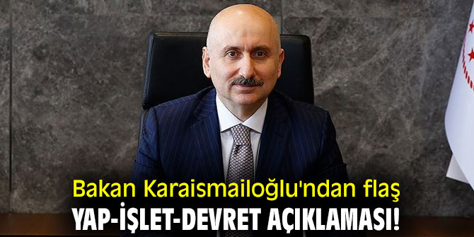 Bakan Karaismailoğlu'ndan flaş yap-işlet-devret açıklaması!
