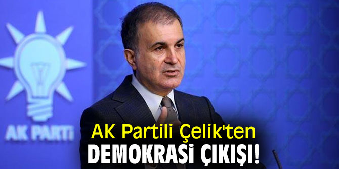 AK Partili Çelik'ten demokrasi çıkışı!