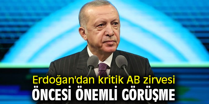 Erdoğan'dan kritik AB zirvesi öncesi önemli görüşme
