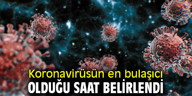 Koronavirüsün en bulaşıcı olduğu saat belirlendi