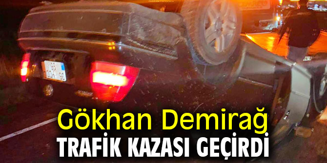 Gökhan Demirağ trafik kazası geçirdi
