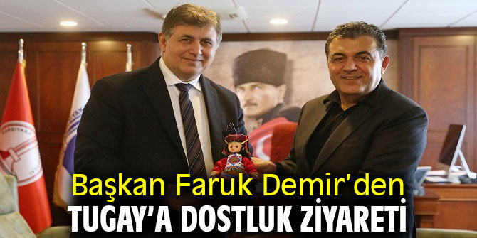 Başkan Faruk Demir’den Tugay’a dostluk ziyareti