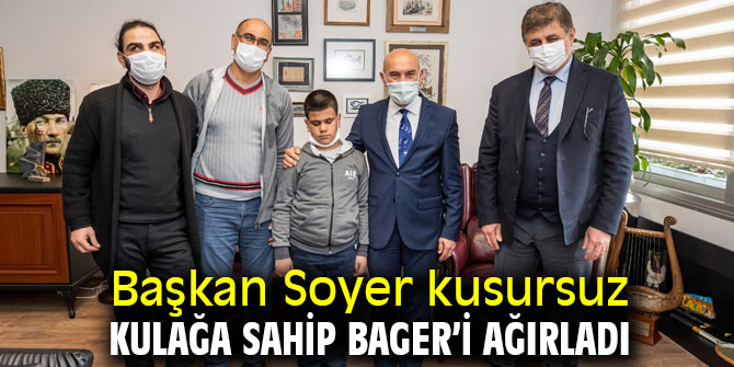 Başkan Soyer kusursuz kulağa sahip Bager’i ağırladı