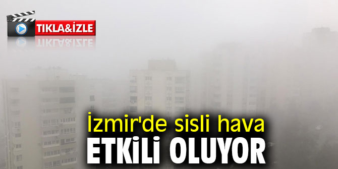 İzmir'de sisli hava etkili oluyor