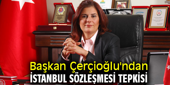 Başkan Çerçioğlu'ndan İstanbul Sözleşmesi tepkisi