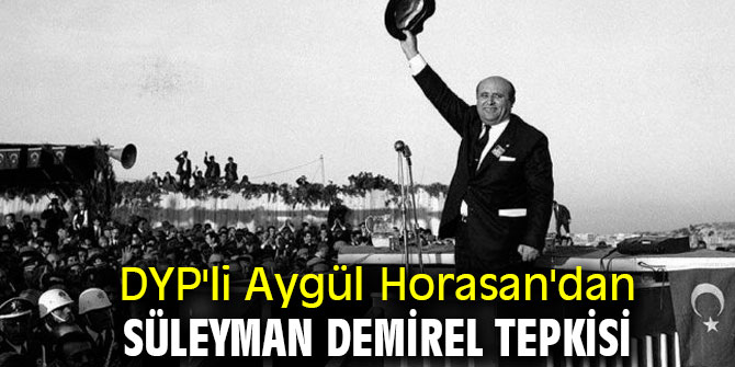 DYP'li Aygül Horasan'dan Süleyman Demirel tepkisi