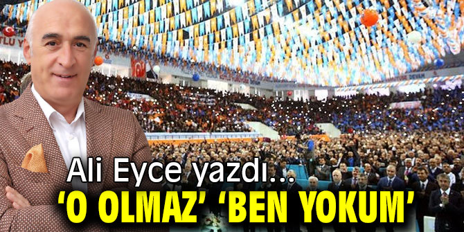 ‘O OLMAZ’ ‘BEN YOKUM’