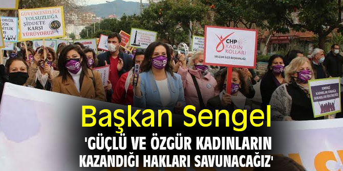 Başkan Sengel, 'Güçlü ve özgür kadınların kazandığı hakları savunacağız'