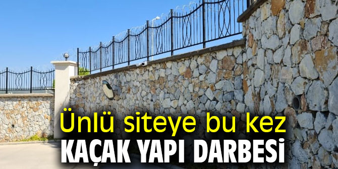 Ünlü siteye bu kez kaçak yapı darbesi