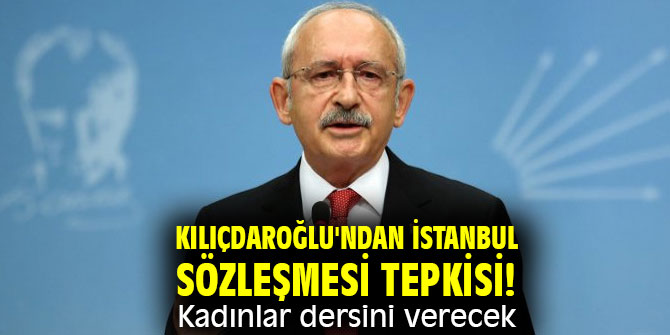 Kılıçdaroğlu'ndan İstanbul Sözleşmesi tepkisi! Kadınlar dersini verecek