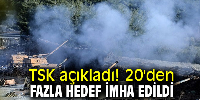 TSK açıkladı! 20'den fazla hedef imha edildi