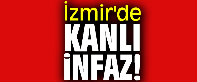 İzmir'de kanlı infaz!