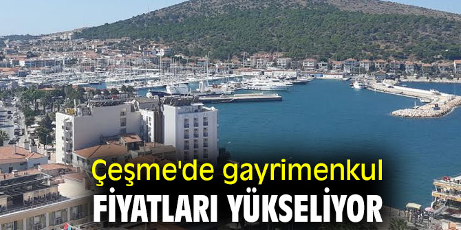 Çeşme'de gayrimenkul fiyatları yükseliyor