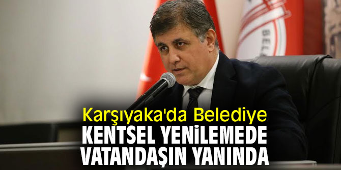 Karşıyaka'da Belediye kentsel yenilemede vatandaşın yanında