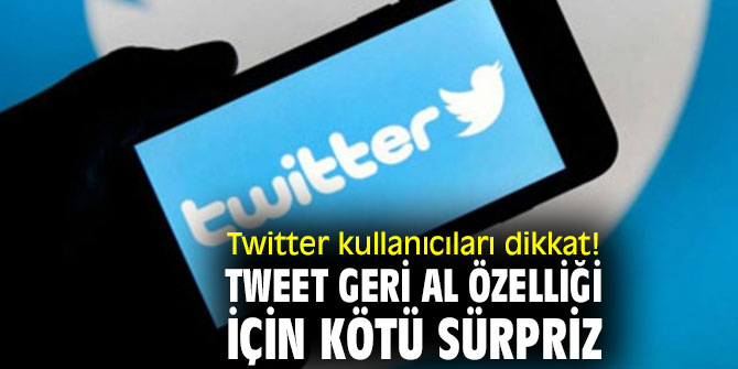 Twitter kullanıcıları dikkat! Tweet geri al özelliği için kötü sürpriz
