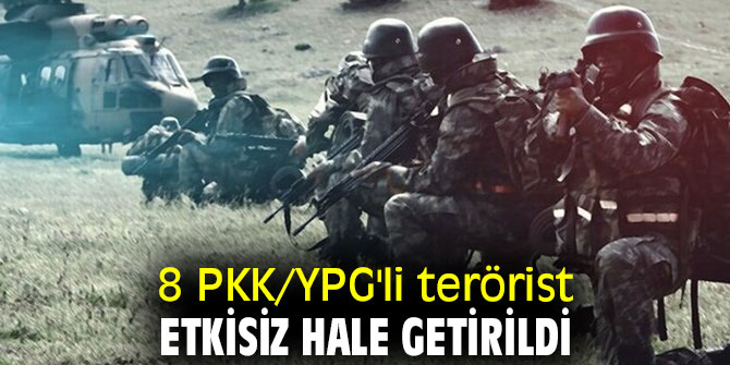 8 PKK/YPG'li terörist etkisiz hale getirildi