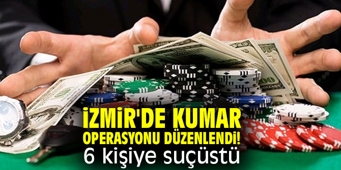 İzmir'de kumar operasyonu düzenlendi! 6 kişiye suçüstü