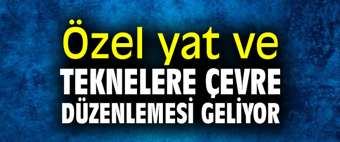 Bakanlıktan Özel yat ve teknelere çevre düzenlemesi!