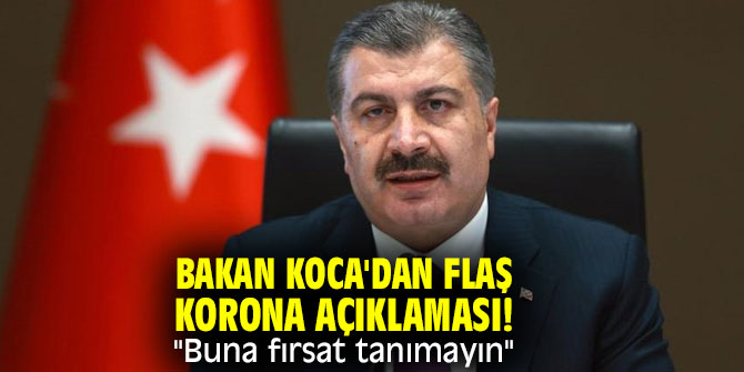 Bakan Koca'dan flaş korona açıklaması! "Buna fırsat tanımayın"
