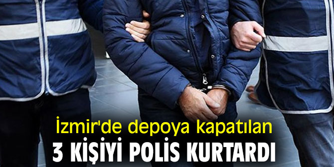 İzmir'de depoya kapatılan 3 kişiyi polis kurtardı