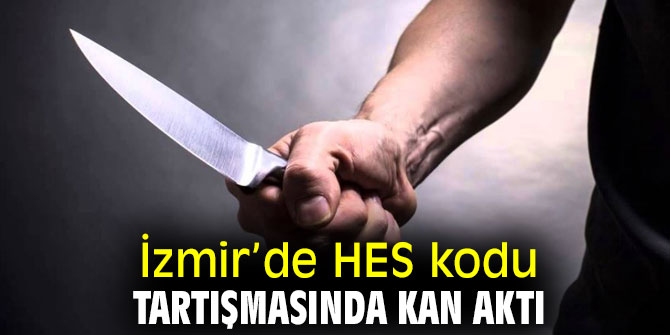 İzmir’de HES kodu tartışmasında kan aktı