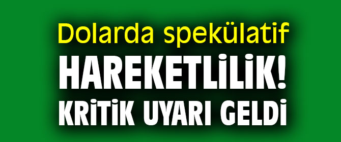 Dolarda spekülatif hareketlilik! Kritik uyarı geldi