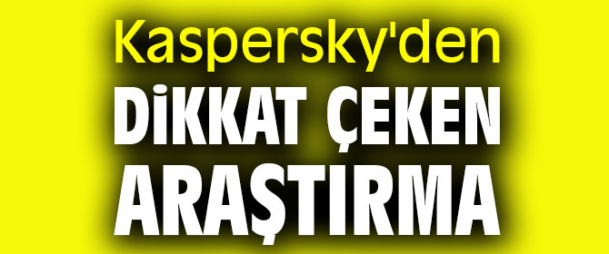Kaspersky'den dikkat çeken araştırma
