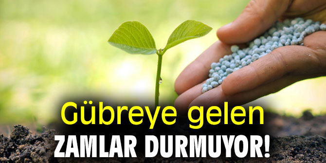 Gübreye gelen zamlar durmuyor!