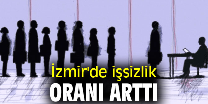TÜİK açıkladı! İzmir'de işsizlik oranı arttı