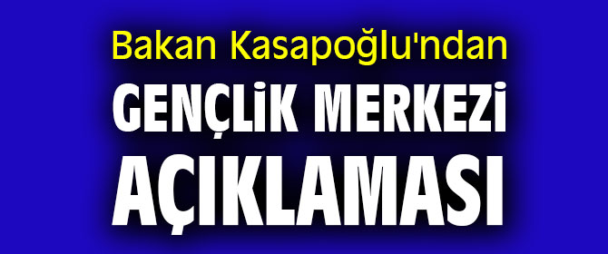 Bakan Kasapoğlu'ndan gençlik merkezi açıklaması