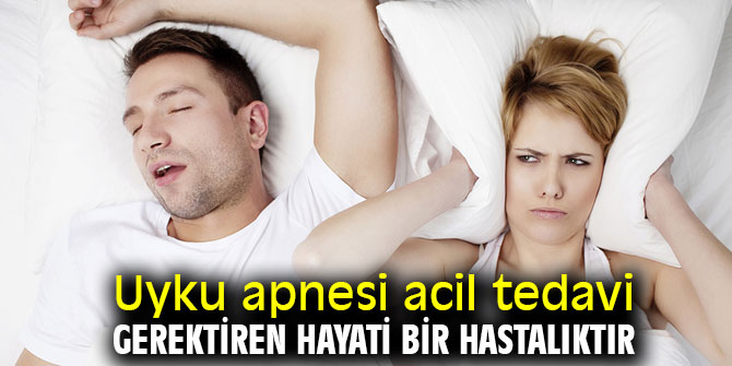 Uyku apnesi acil tedavi gerektiren hayati bir hastalıktır