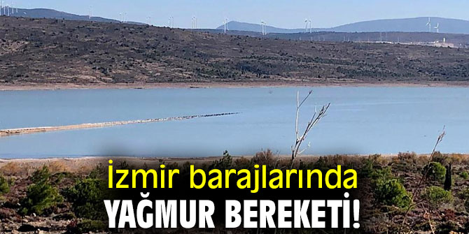 İzmir barajlarında yağmur bereketi! 
