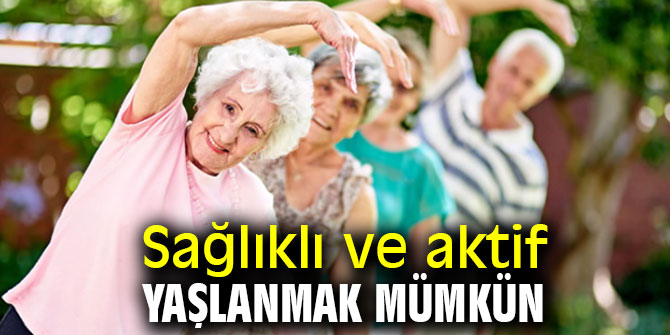 Uzmanı açıkladı! Sağlıklı ve aktif yaşlanmak mümkün