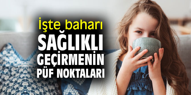 İşte baharı sağlıklı geçirmenin püf noktaları!